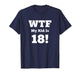 Dad WTF My Kid is 18! Funny Dad 18th Birthday Saying T-Shirt
