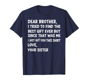 Dear Brother I Tried to Find The Best Ever But Since was Me T-Shirt