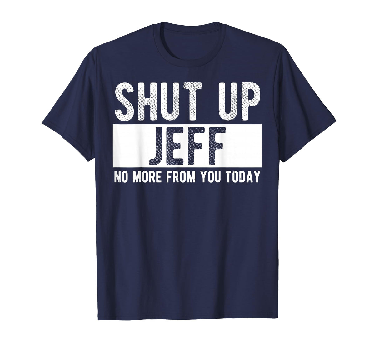 Shut Up Jeff No More from You Today Funny Jeff Name T-Shirt