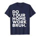 Do Your Homework Bruh Funny Student Teacher School T-Shirt