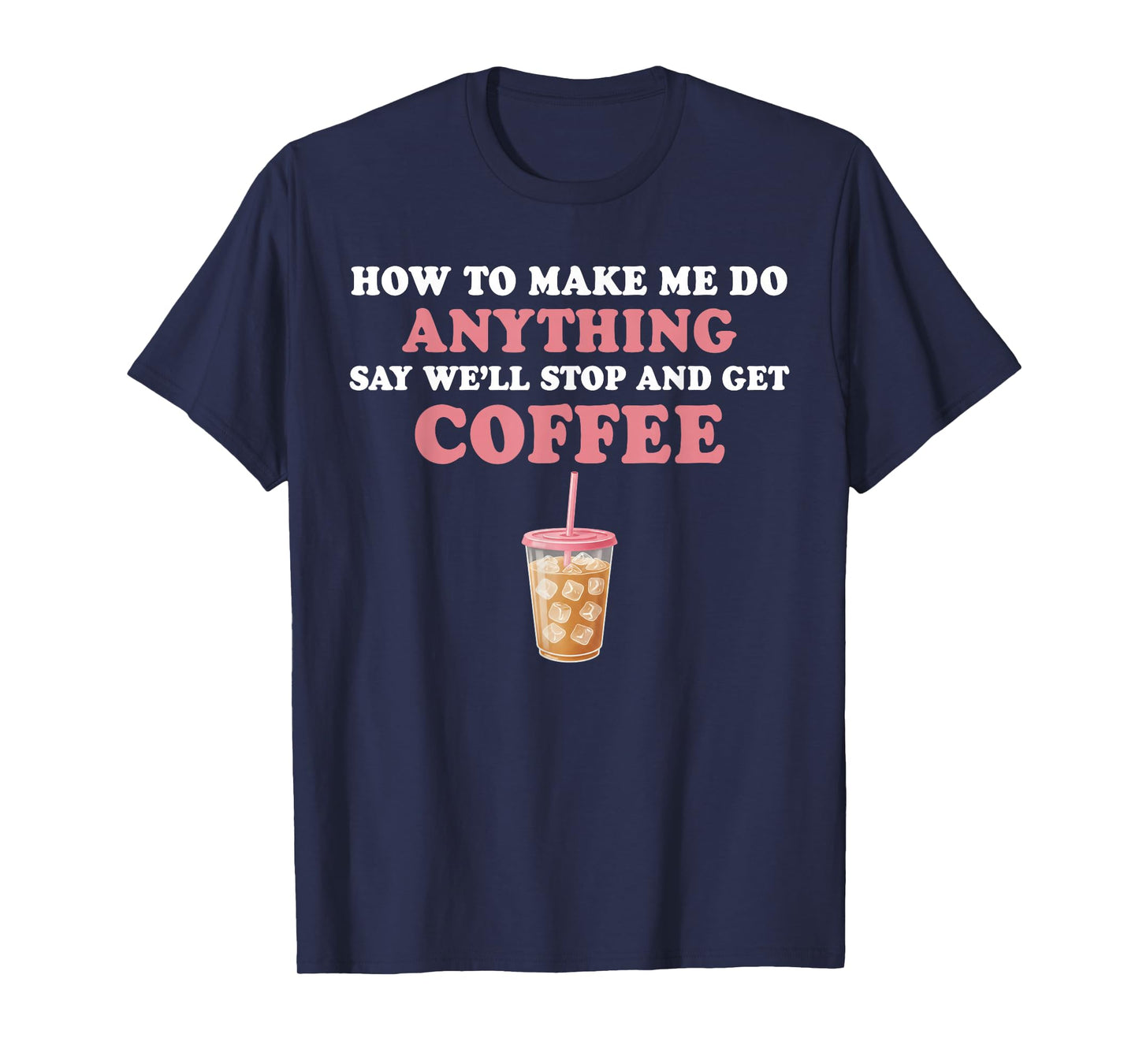 How to Make Me Do Anything Say We'll Stop and Get Coffee T-Shirt