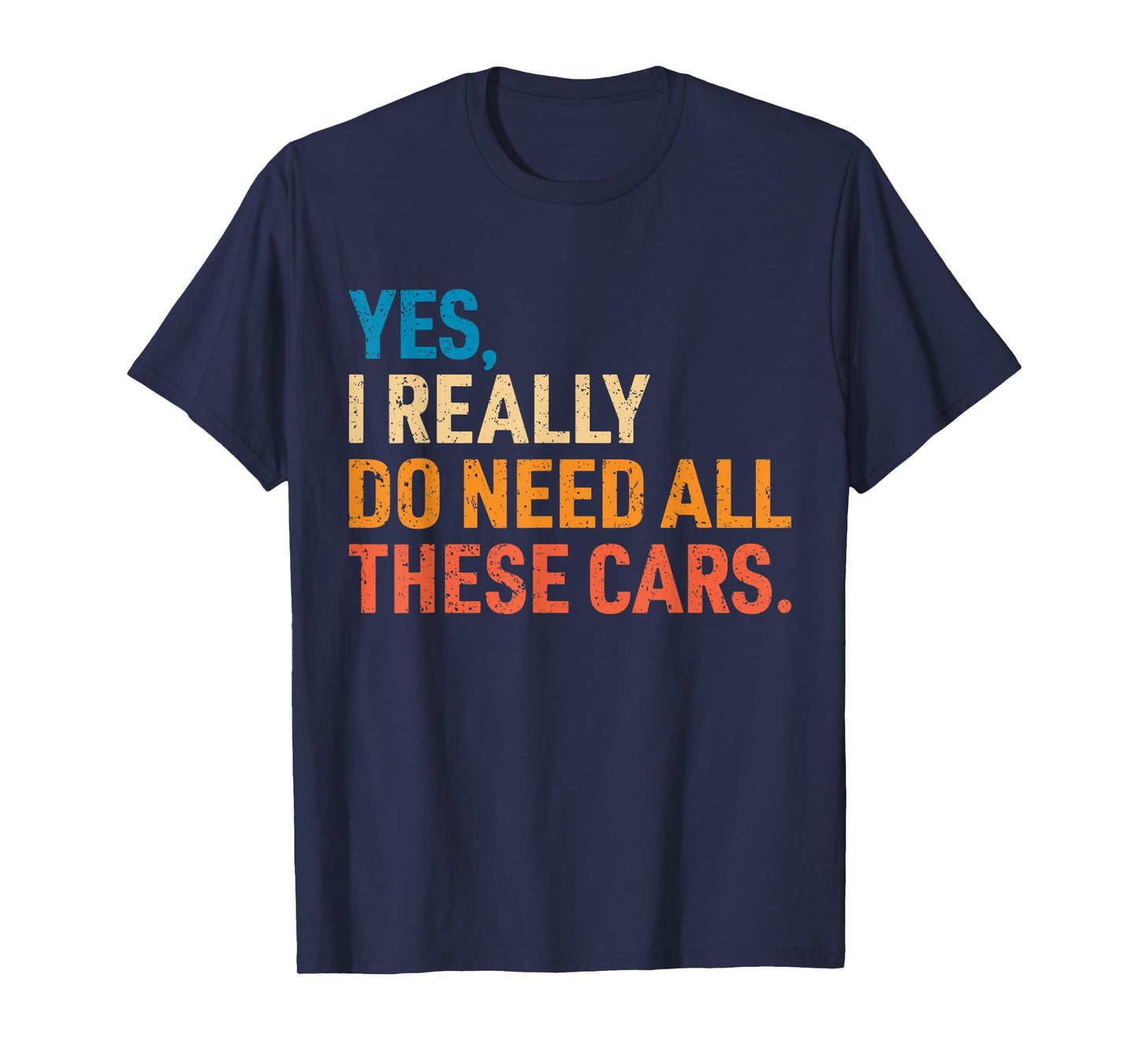 Yes I Really Do Need All These Cars Funny Car Mechanic Mens T-Shirt