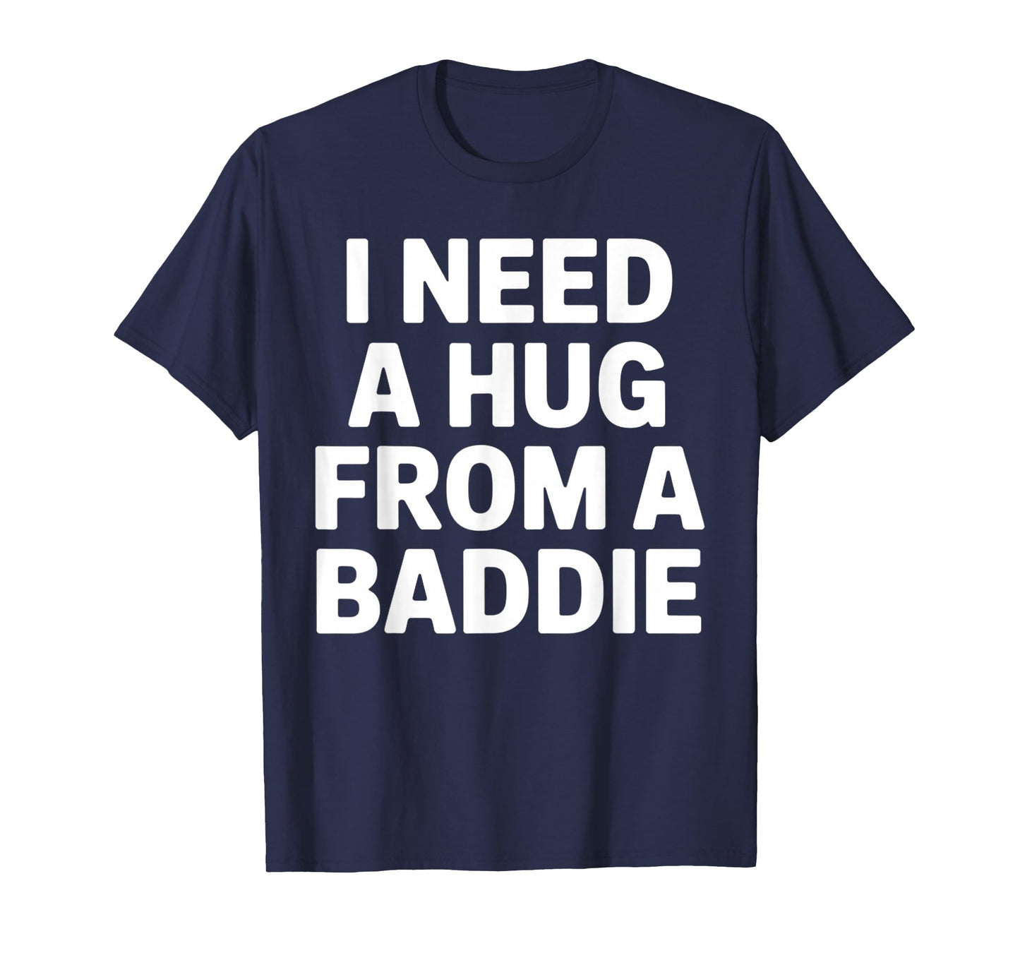 Funny Meme Quote I Need A Hug from A Baddie Sarcastic Humor T-Shirt