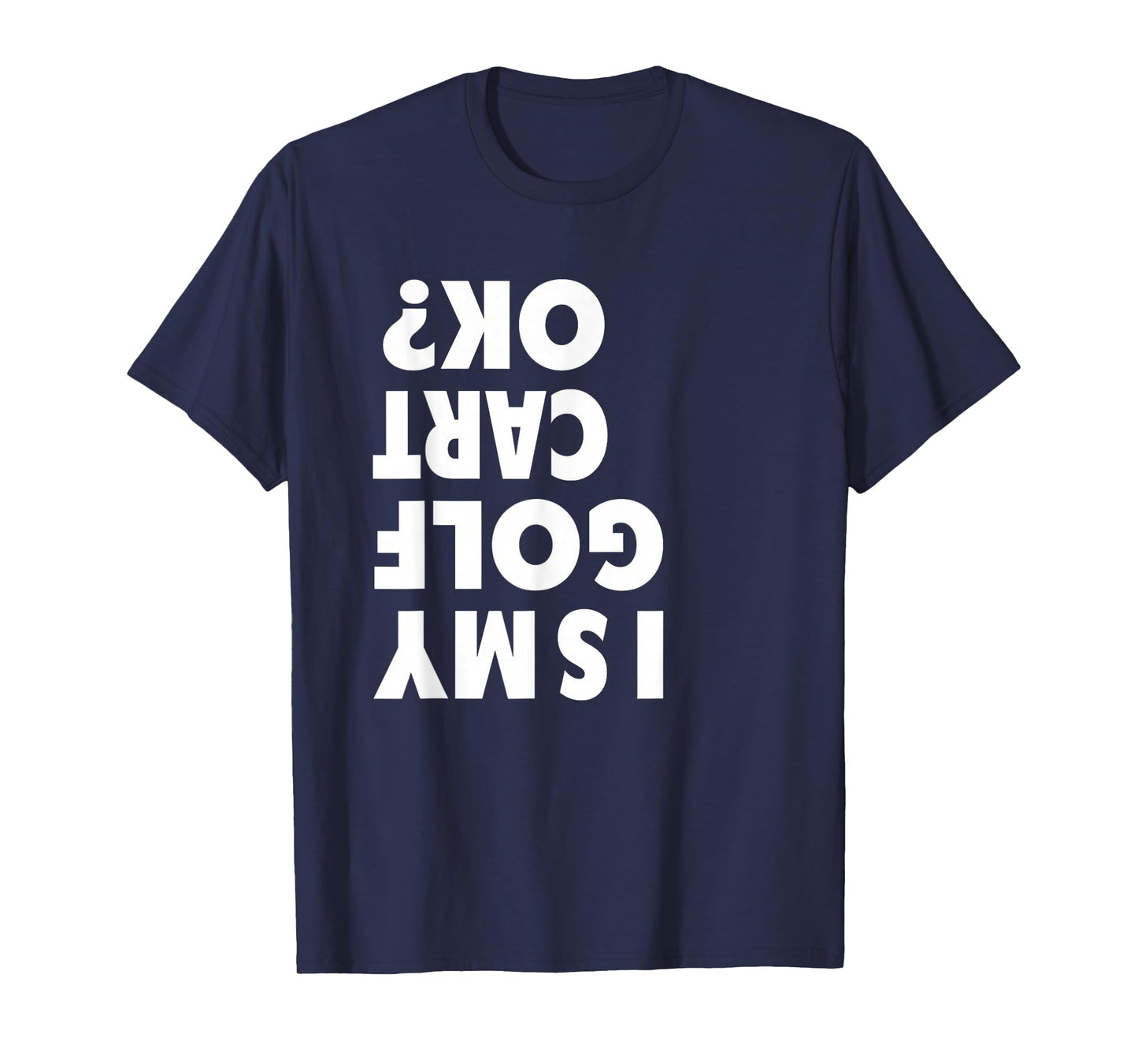Funny is My Golf CART OK? Golf Humor Man Women T-Shirt