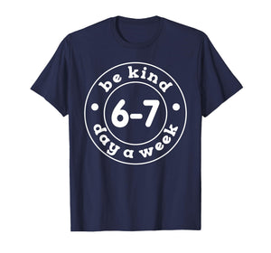 Be Kind 6-7 Days A Week 67 Meme Six Seven Funny T-Shirt