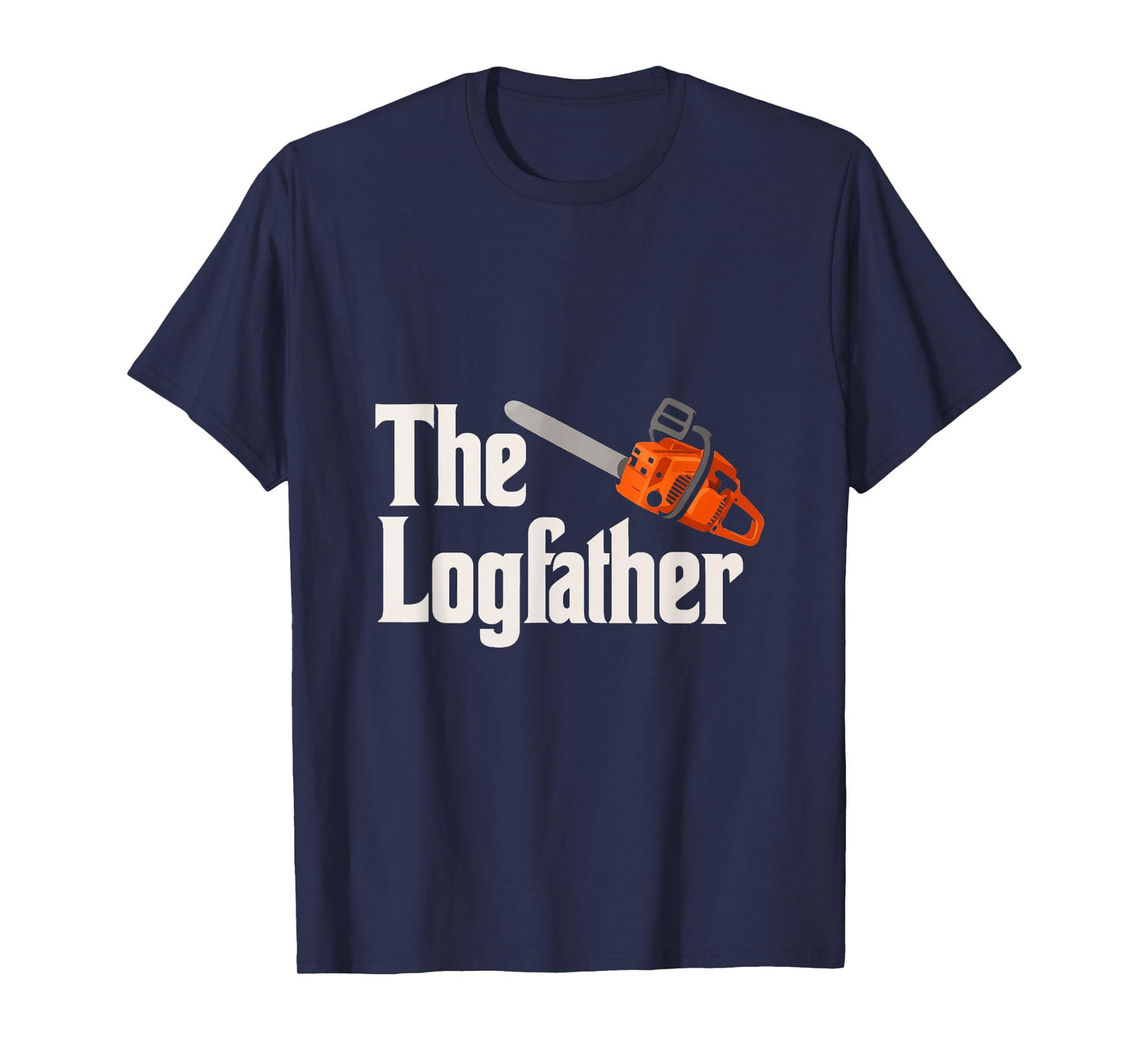 The Logfather Funny Arborist Logger Woodworker Chainsaw Dad T-Shirt