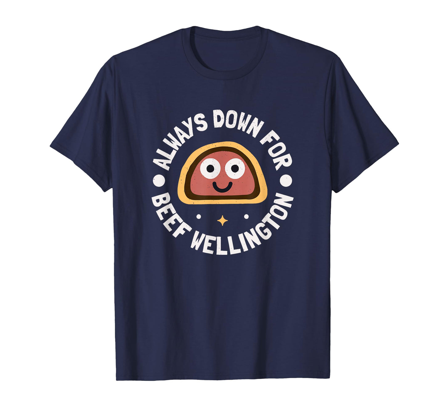 Always Down for Beef Wellington - Beef Wellington T-Shirt