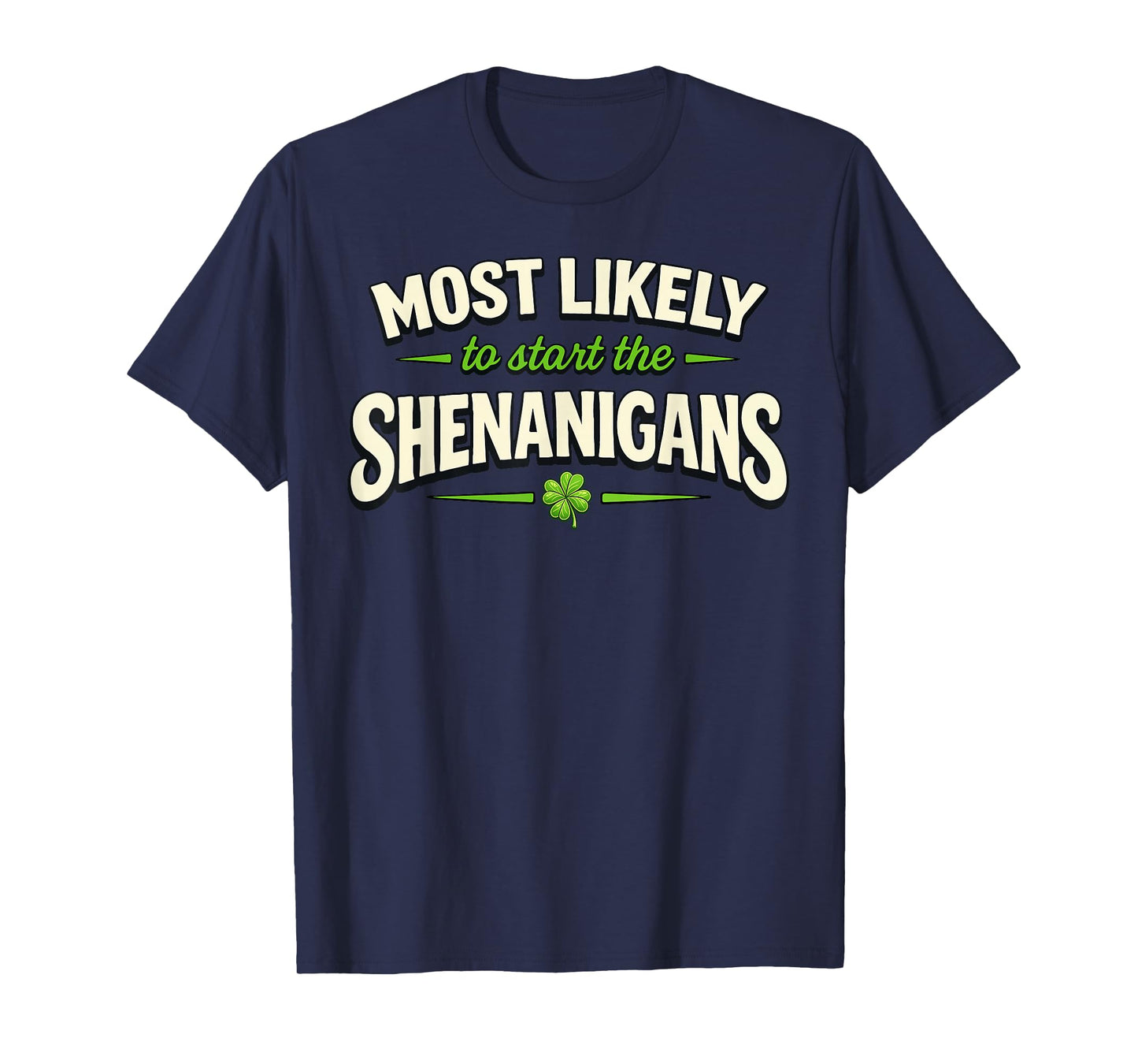 Most Likely to Start Shenanigans St Patricks Day Funny T-Shirt