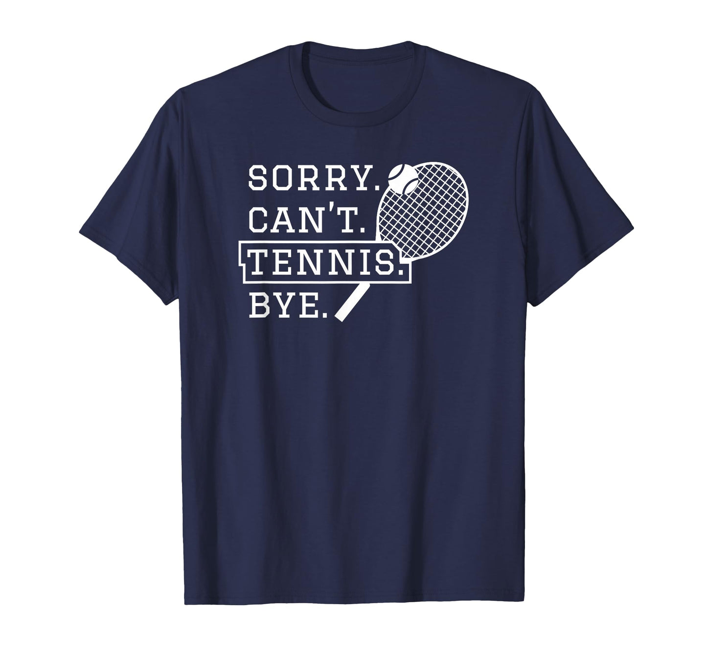 Sorry Can't Tennis Bye - Funny Tennis T-Shirt