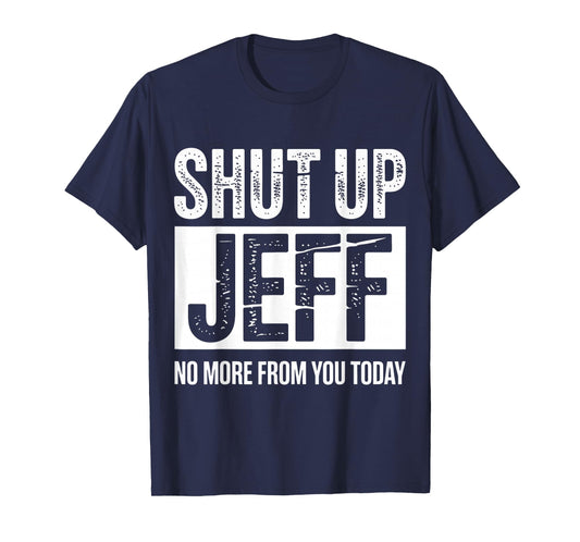 Shut Up Jeff No More from You Today Funny T-Shirt