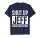 Shut Up Jeff No More from You Today Funny T-Shirt