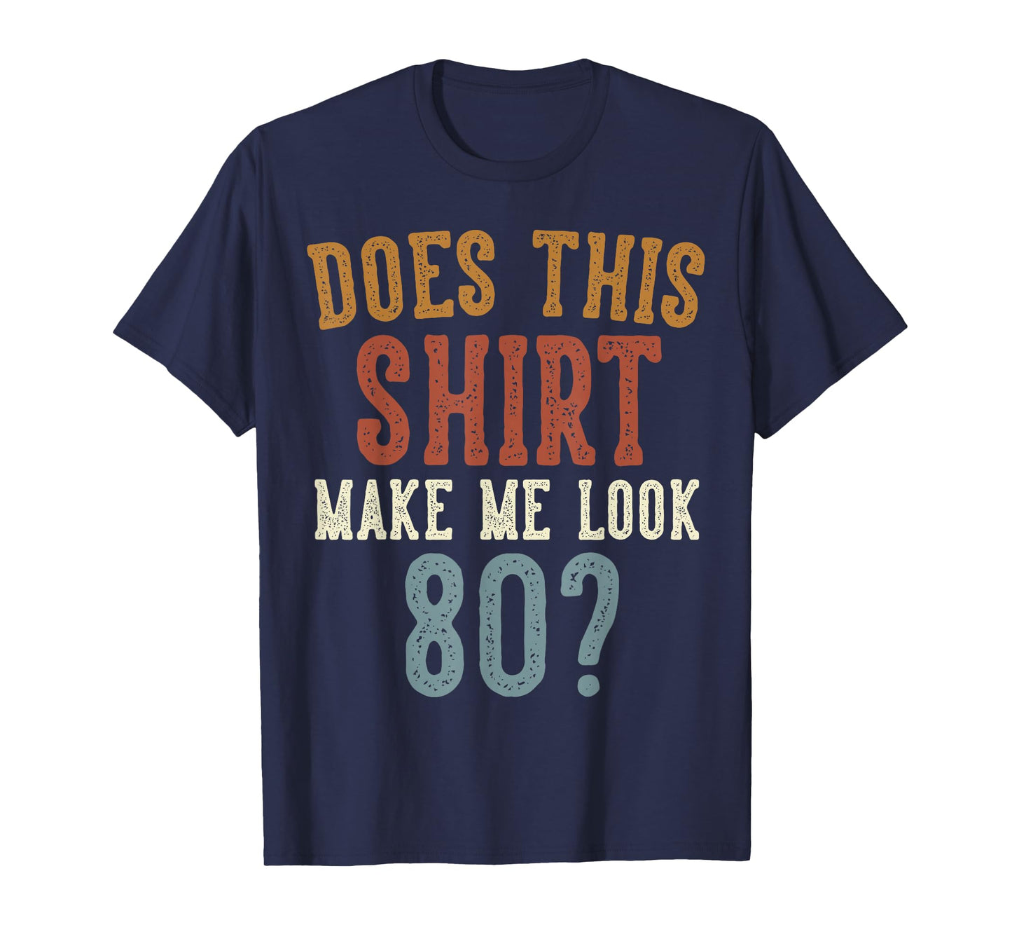 Does This Shirt Make Me Look 80 Funny 80-Year-Old Birthday T-Shirt