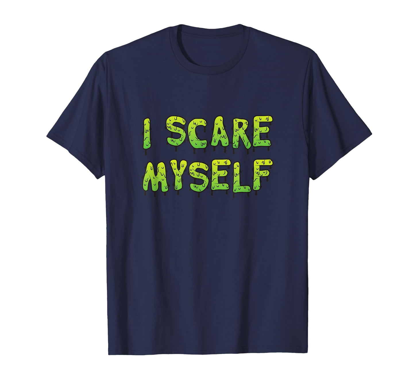 I Scare Myself, Creepy Green Slime Halloween Monster T-Shirt