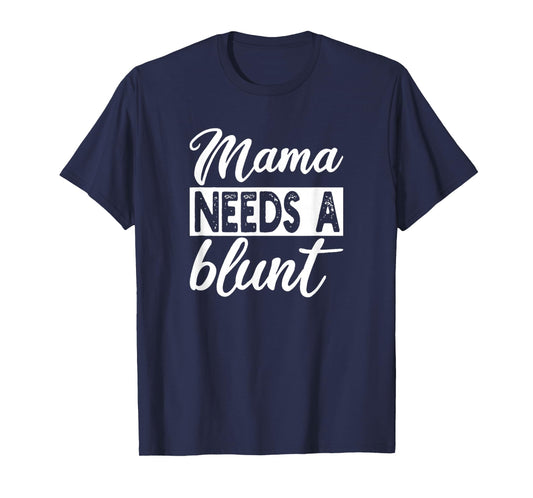 Mama Needs A Blunt Funny Stoner Mom Sayings Joke T-Shirt