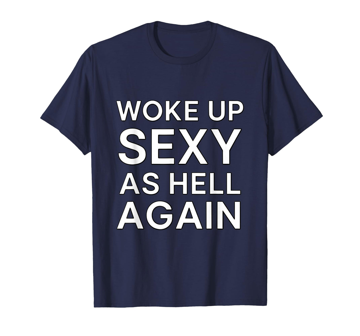 Woke Up Sexy As Hell Again Humor Graphic T-Shirt