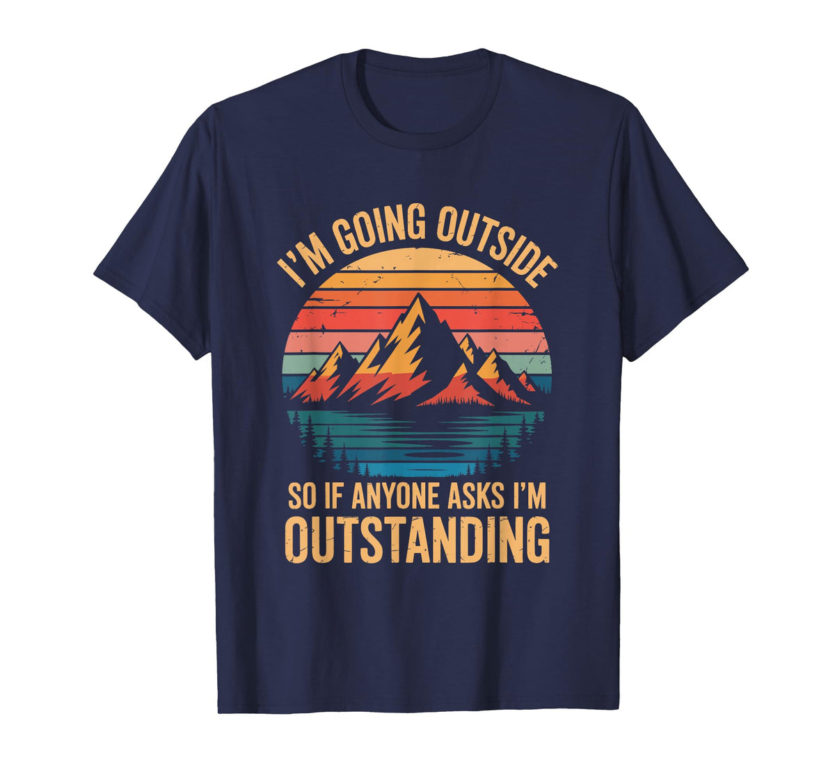 I'm Going Outside So If Anyone Asks I'm Outstanding, Camping T-Shirt