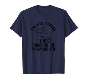 I'm Into Fitness, Fit'ness Pumpkin Pie in My Mouth Funny T-Shirt