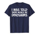 I was Told There Would Be Dinosaurs Funny Quote Distressed T-Shirt