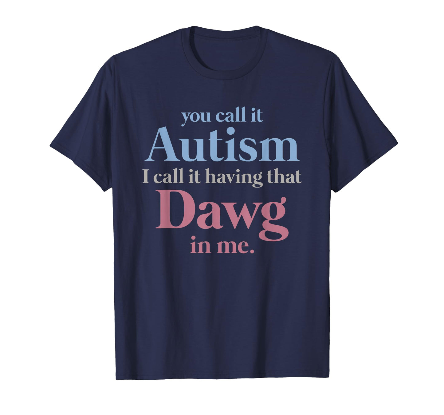 You Call It Autism I Call It Having That Dawg in Me T-Shirt