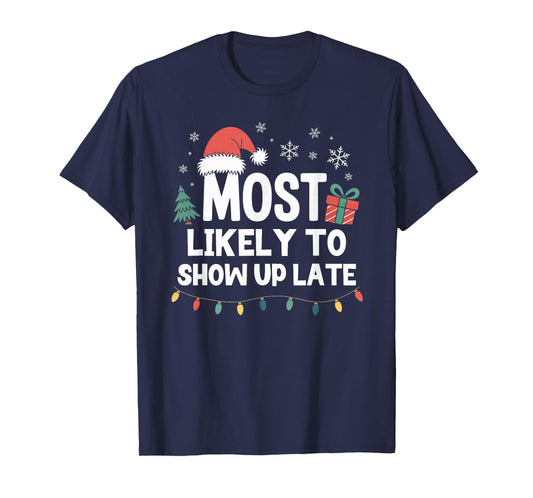 Most Likely to Show Up Late Christmas Funny Xmas T-Shirt