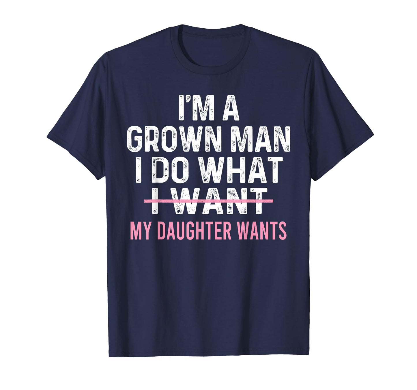 Funny Dad Quote I'm A Grown Man I Do What My Daughter Wants T-Shirt