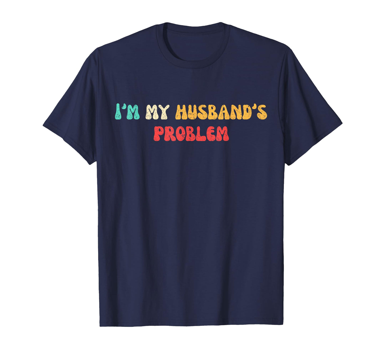 I'm My Husband's Problem Funny Wife Husband Saying for Women T-Shirt