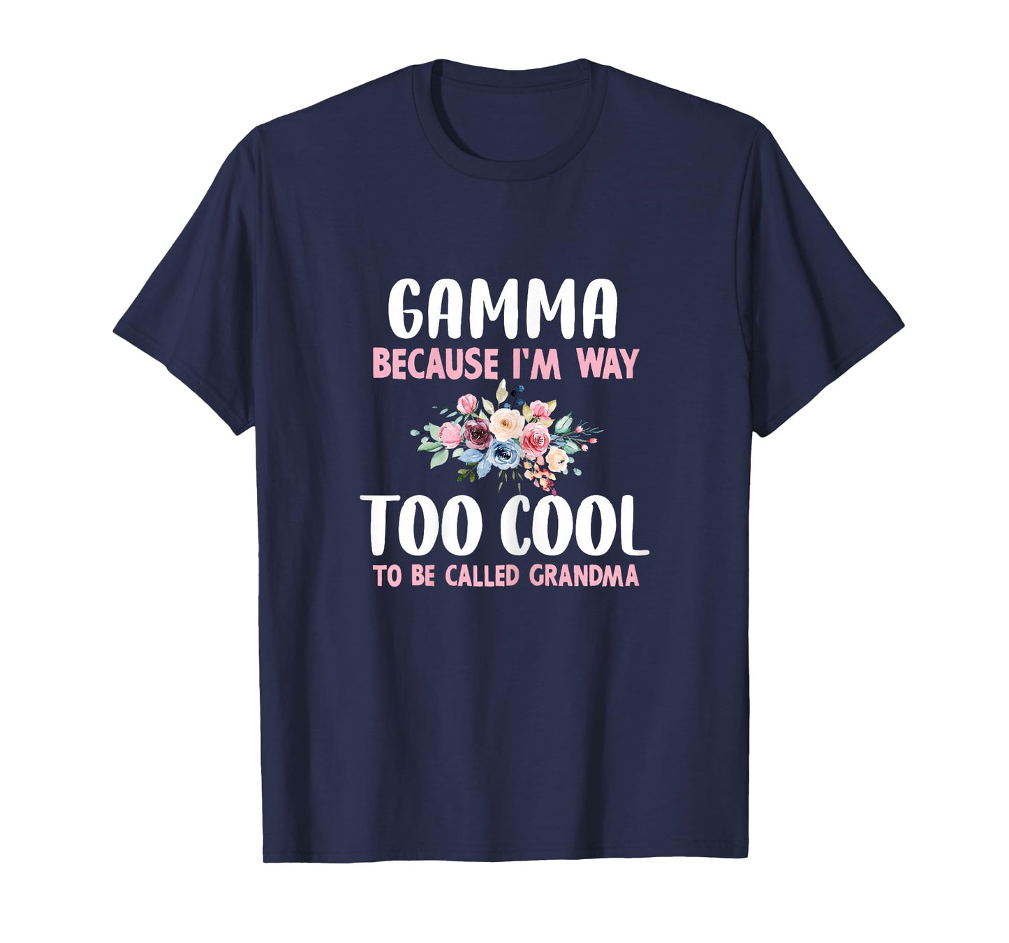 Gamma Because I'm Too Cool Be Called Grandma Floral Flower T-Shirt