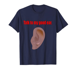 Talk to My Good Ear Funny Quote Graphic Art T-Shirt