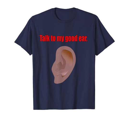 Talk to My Good Ear Funny Quote Graphic Art T-Shirt