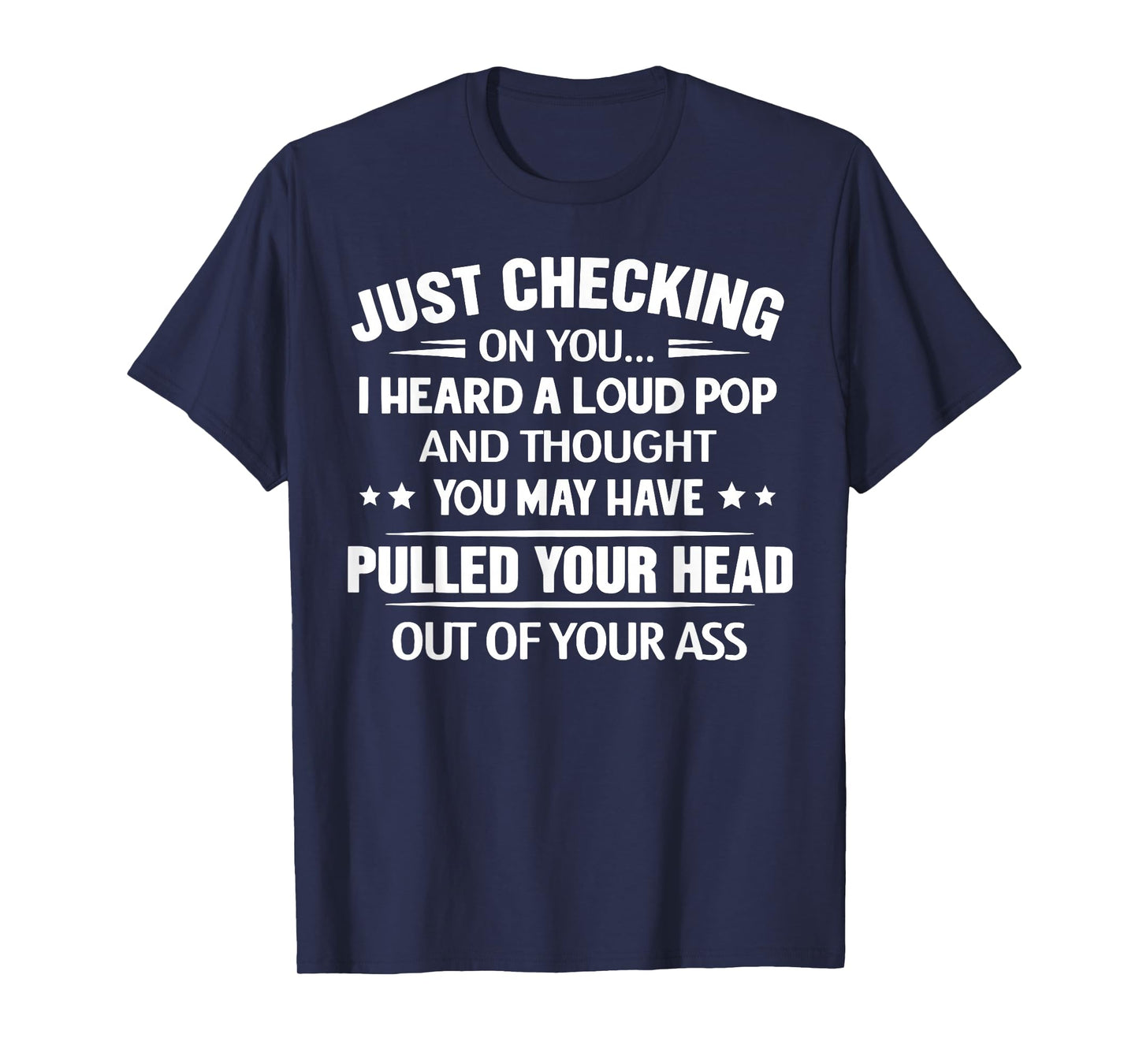 Just Checking On You I Heard A Loud Pop and Though T-Shirt