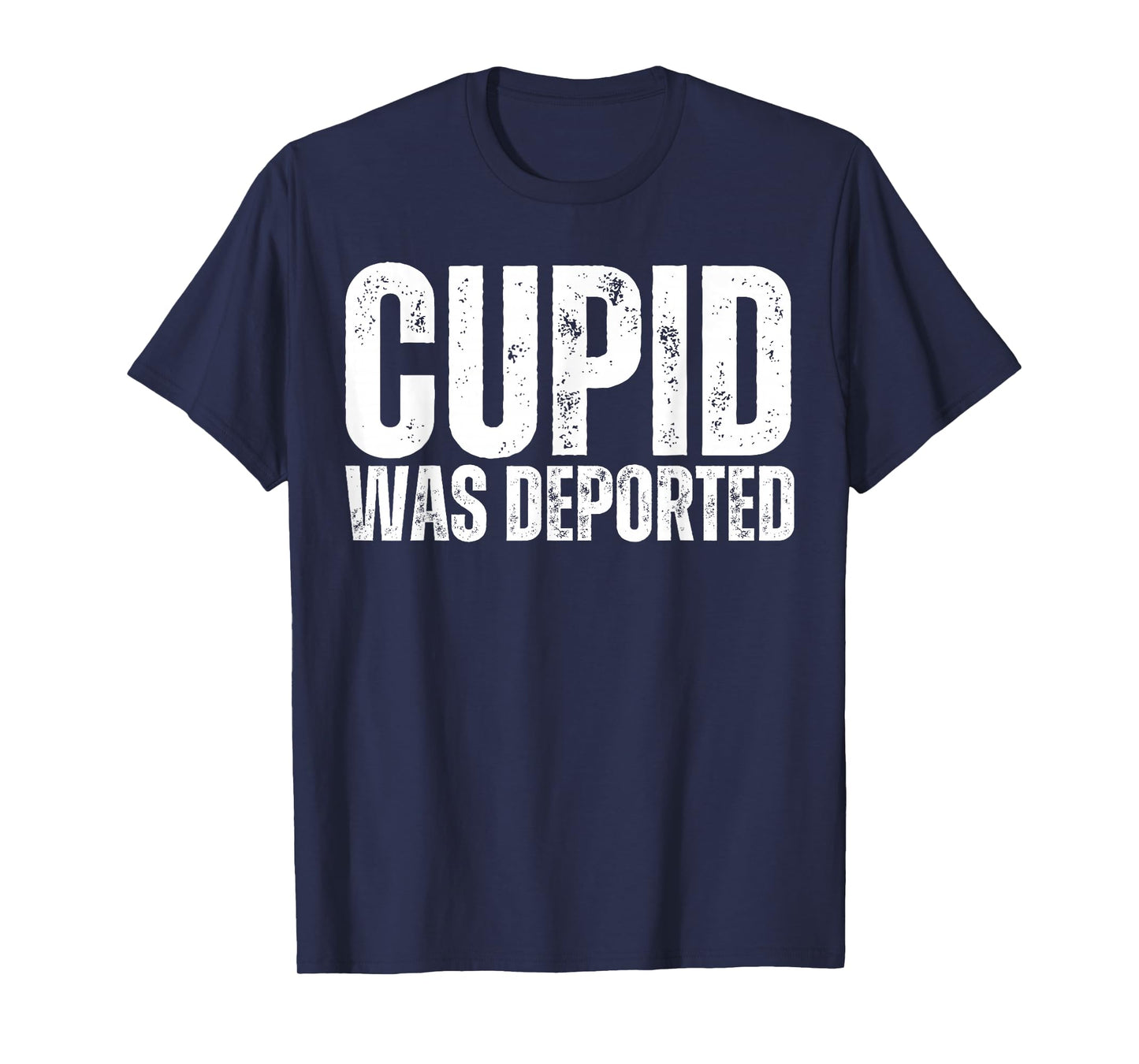 Cupid was Deported Funny Anti Valentines Day 14 February T-Shirt