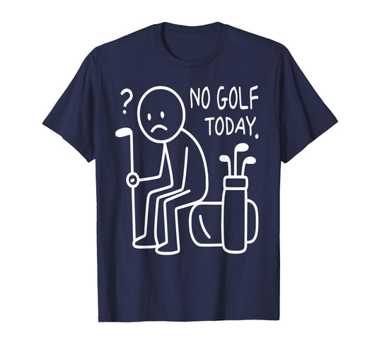 No Golf Today Funny Sad Golfer Gifts Golf Love Men Women T-Shirt