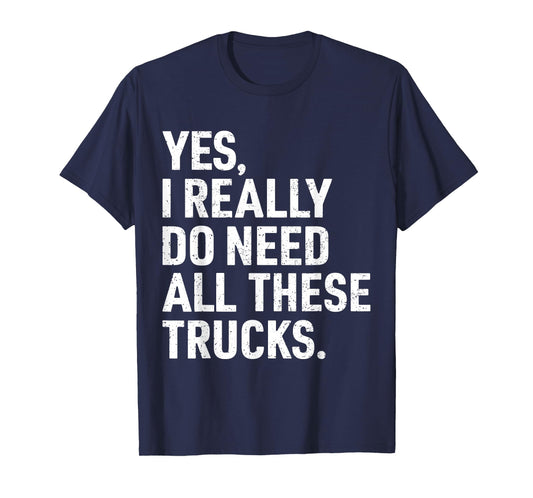 Yes I Really Do Need All These Trucks Funny Truck Driver T-Shirt