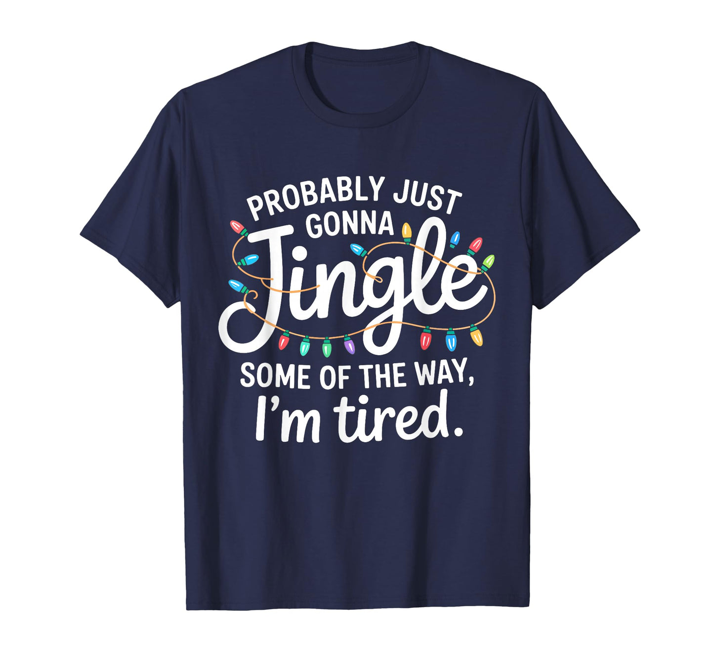 Probably Just Gonna Jingle I'm Tired Funny Christmas Song T-Shirt