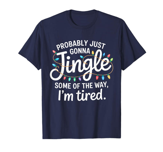 Probably Just Gonna Jingle I'm Tired Funny Christmas Song T-Shirt