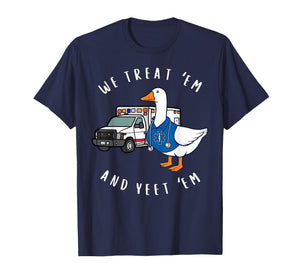 We Treat 'Em & Yeet 'Em Funny Goose Paramedic EMS Ambulance T-Shirt