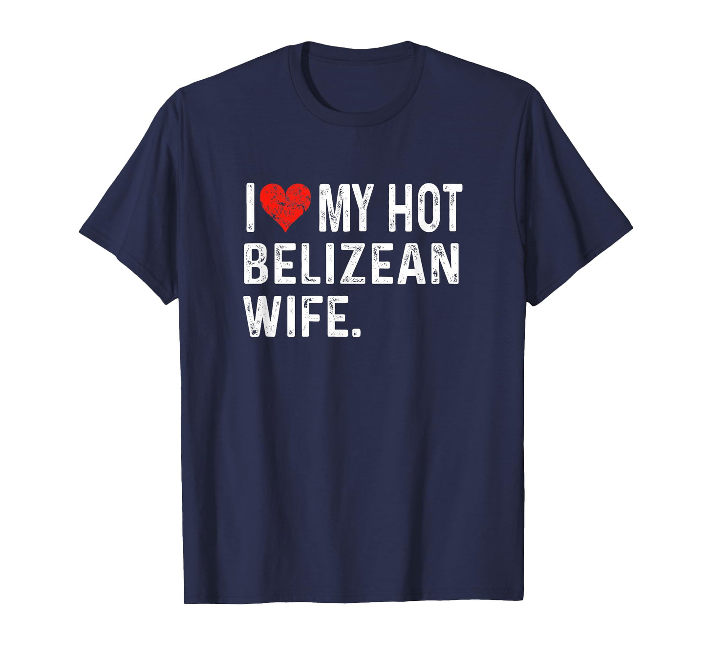 I Love My Hot Belizean Wife - Distressed Heart - Belize T-Shirt