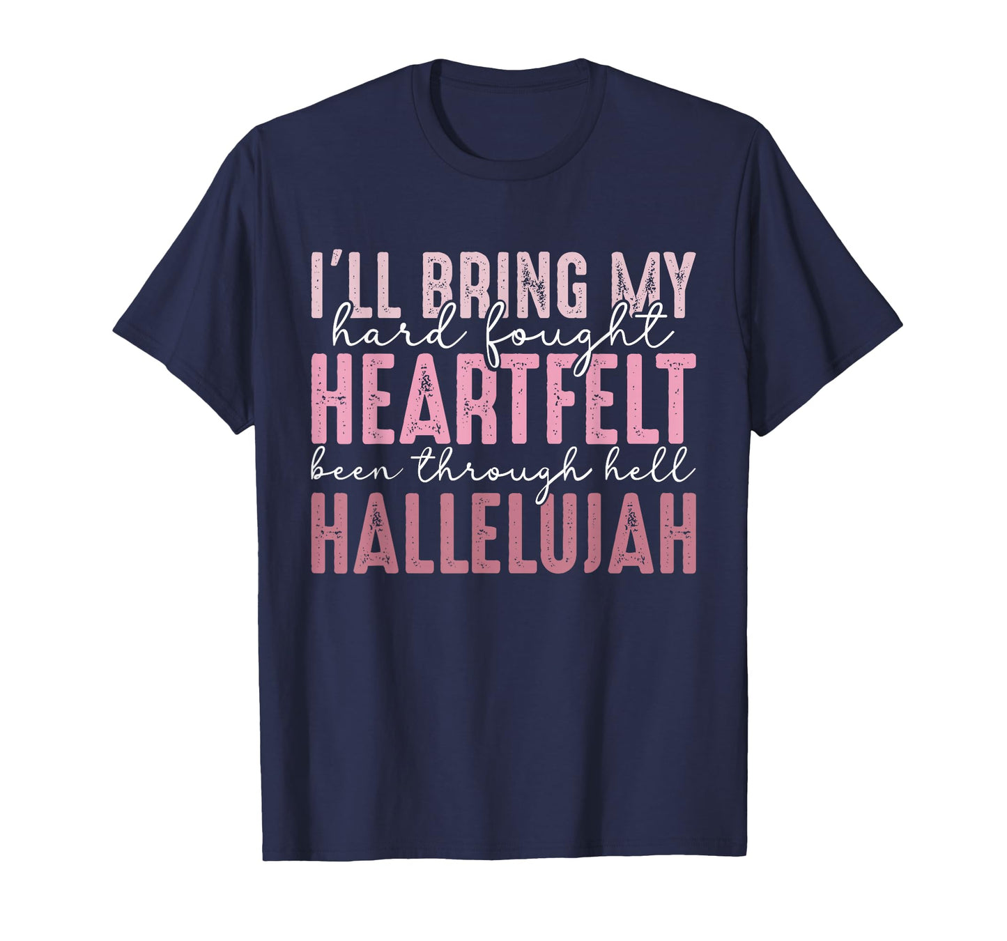 I'll Bring My Hard Fought Heartfelt Hallelujah T-Shirt