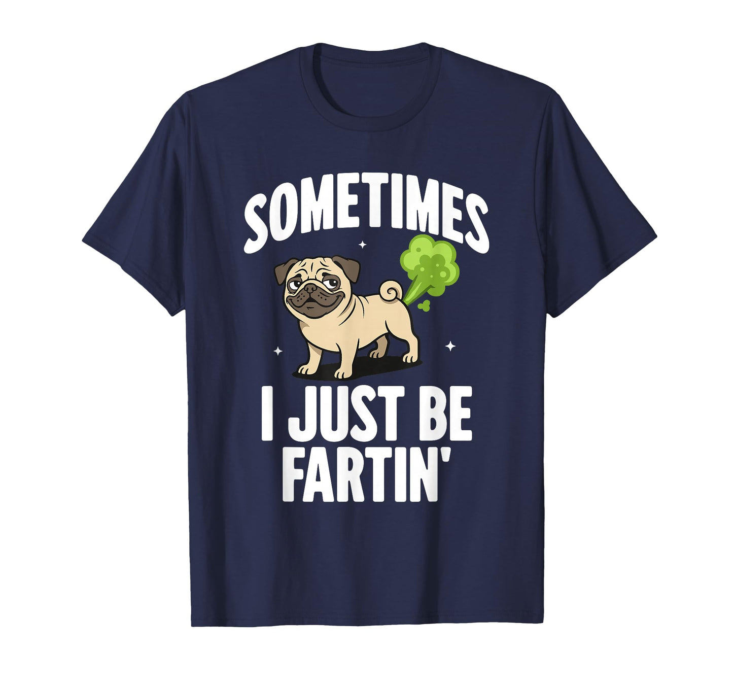 Funny Pug Dog Sometimes I Just Be Farting T-Shirt