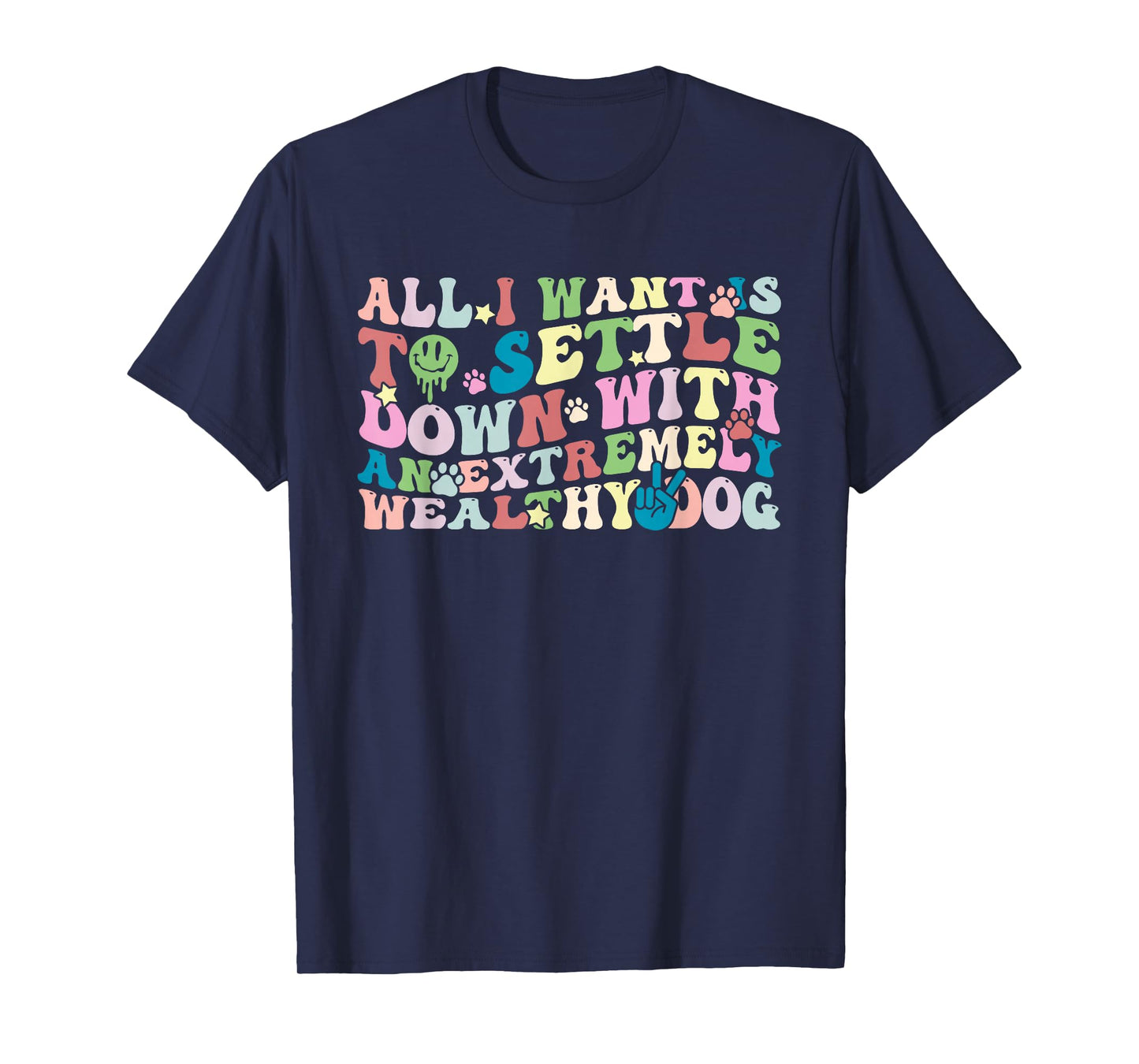 All I Want is to Settle Down with an Extremely Wealthy Dog T-Shirt