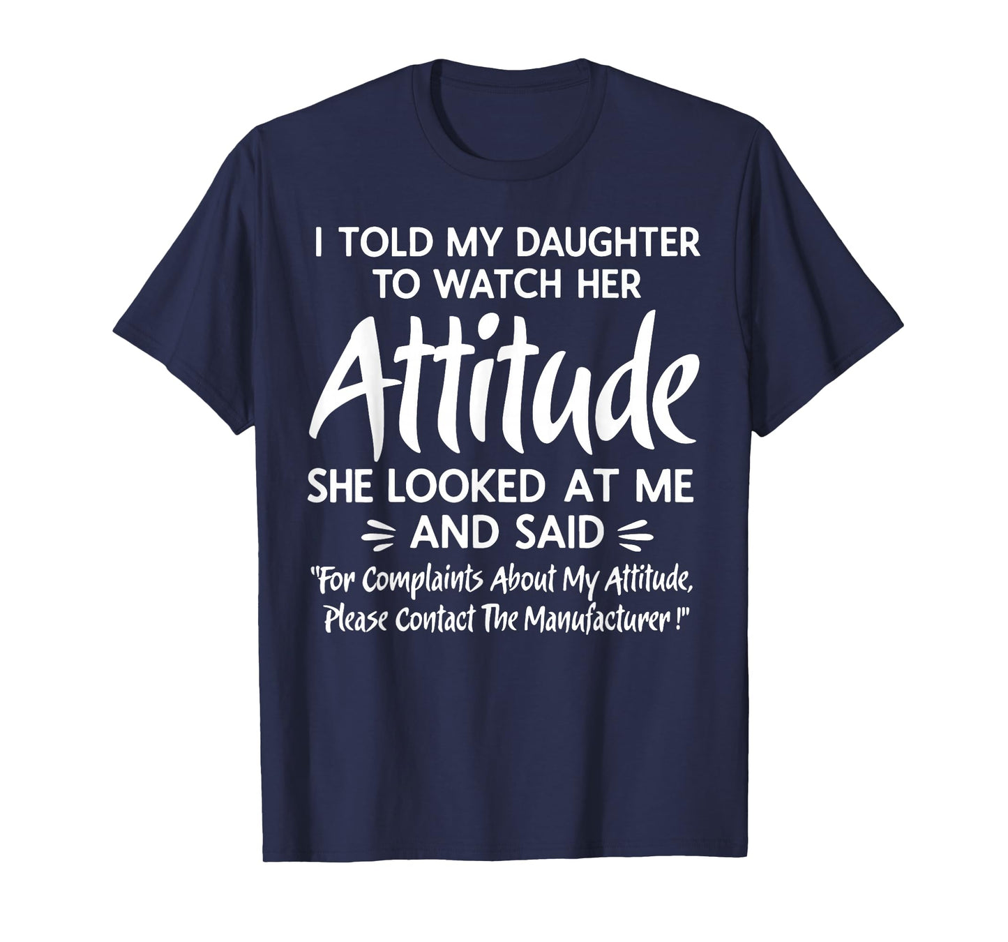 I Told My Daughter to Watch Her Attitude She Looked at Me T-Shirt