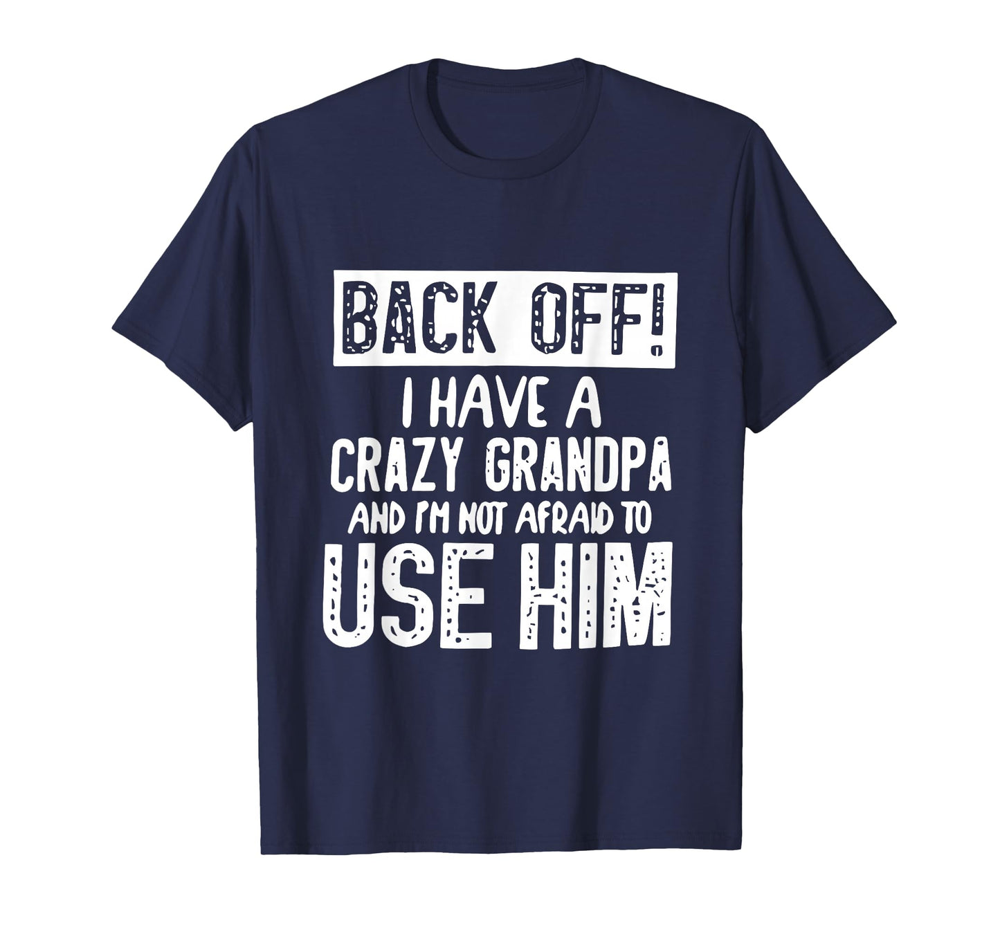 Back Off I Have Crazy Grandpa and I'm Not Afraid to Use Him T-Shirt