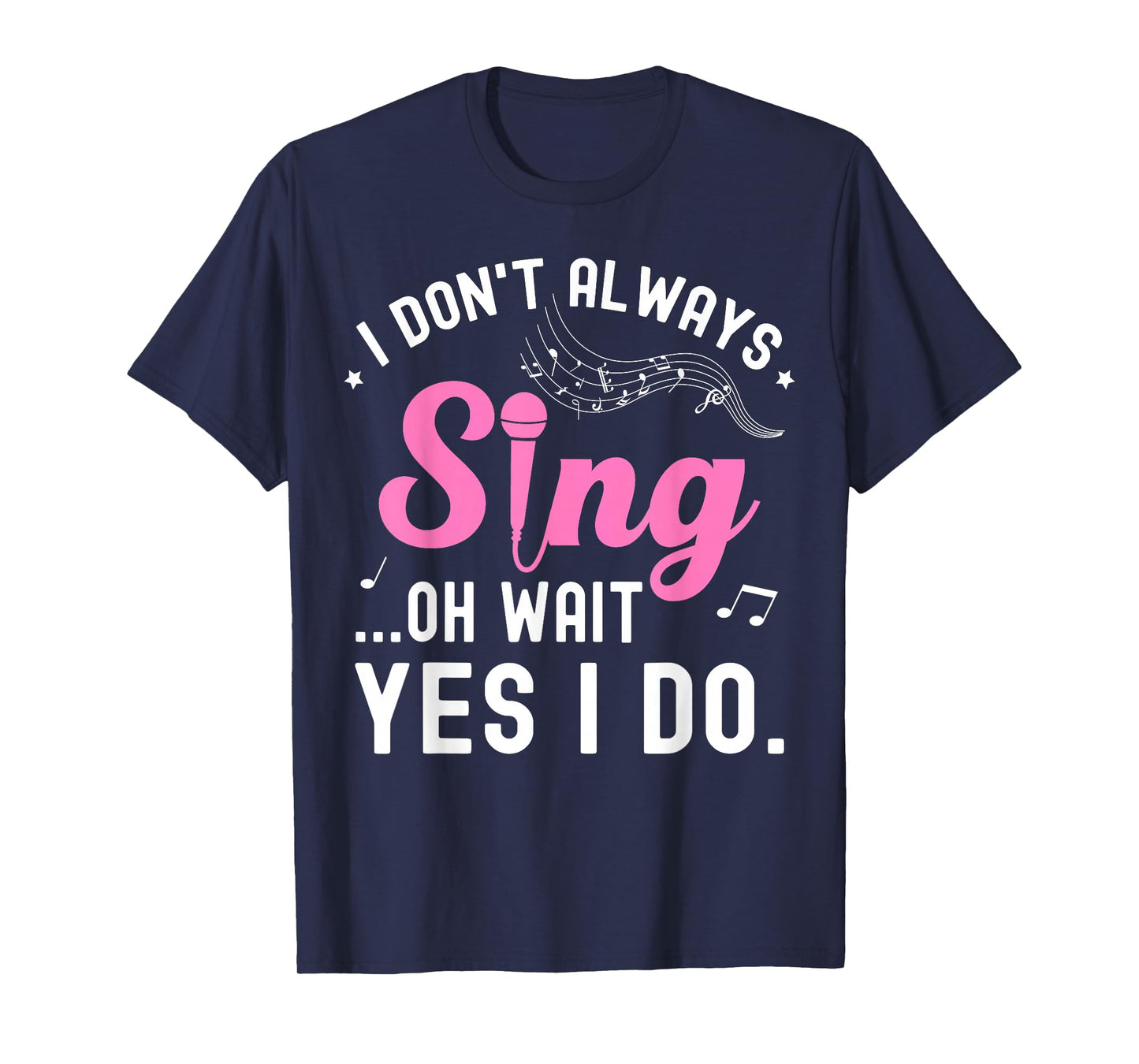 Don't Always Sing Oh Wait Yes I Do Music Lover Funny Singer T-Shirt