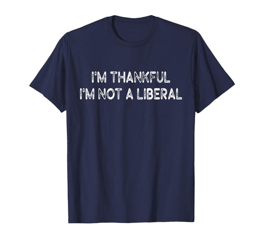 Retro I’m Thankful I’m Not A Liberal Funny Thanksgiving T-Shirt