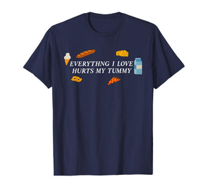 Everything I Love Hurts My Tummy Funny Food Lover Quote T-Shirt