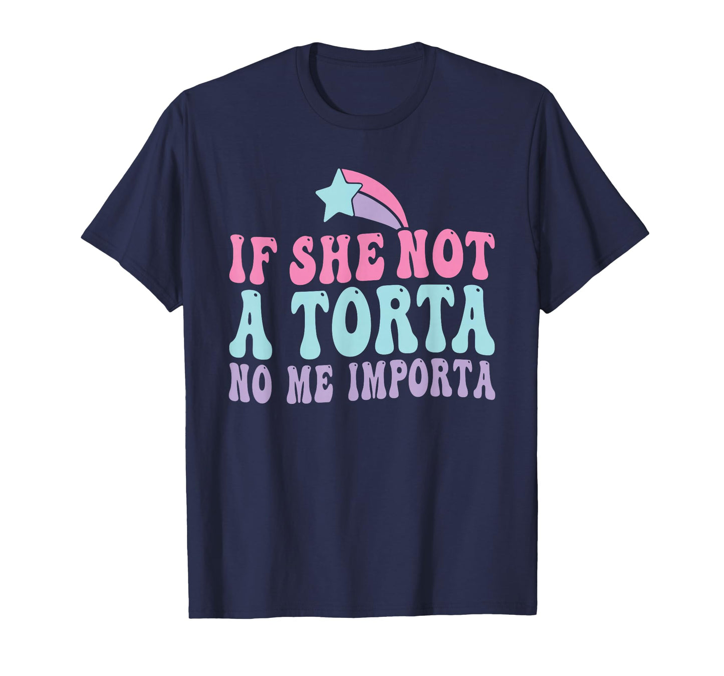 If She Not A Torta No Me Importa Foodie Latino Food Flirting T-Shirt