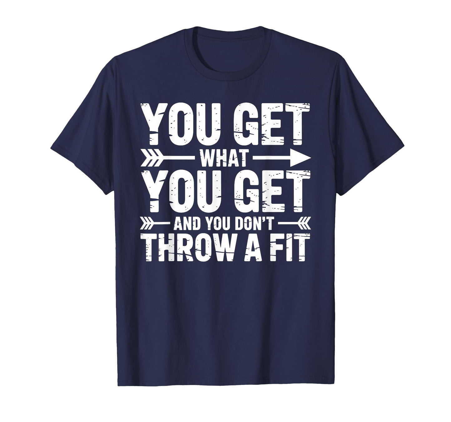 You Get What You Get and You Don't Throw A Fit - T-Shirt
