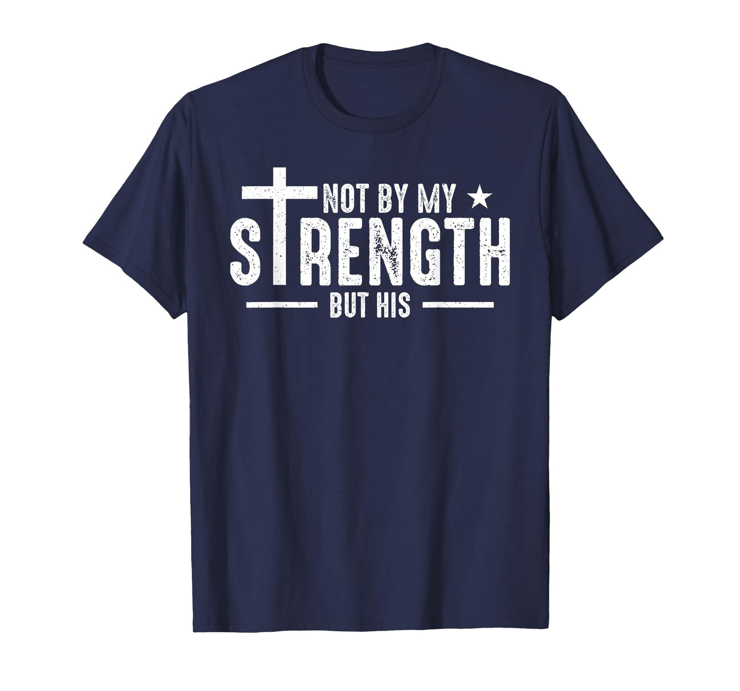 Not by My Strength But His Christian Jesus Faith Bible Verse T-Shirt