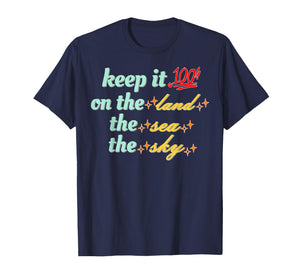 Retro Keep It 100 On The Land The Sea and The Sky Funny T-Shirt