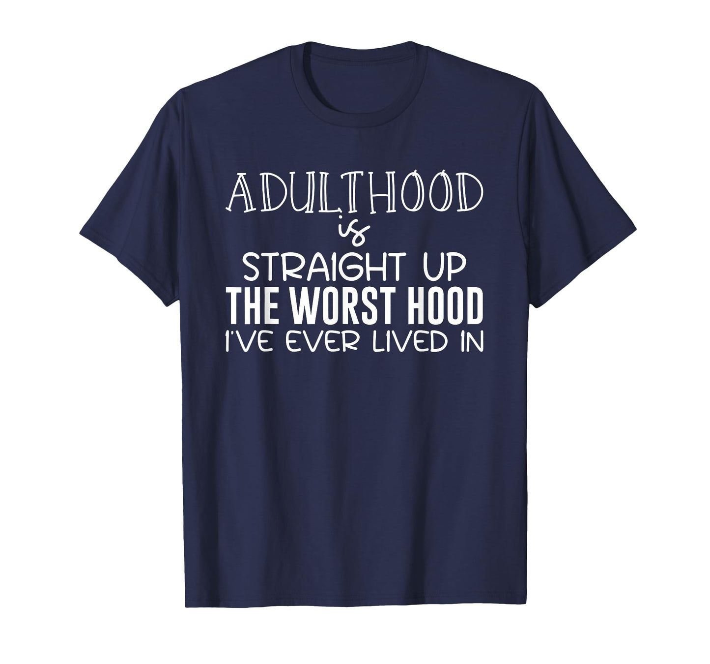 Adulthood is Straight Up The Worst Hood I've Ever Lived in T-Shirt